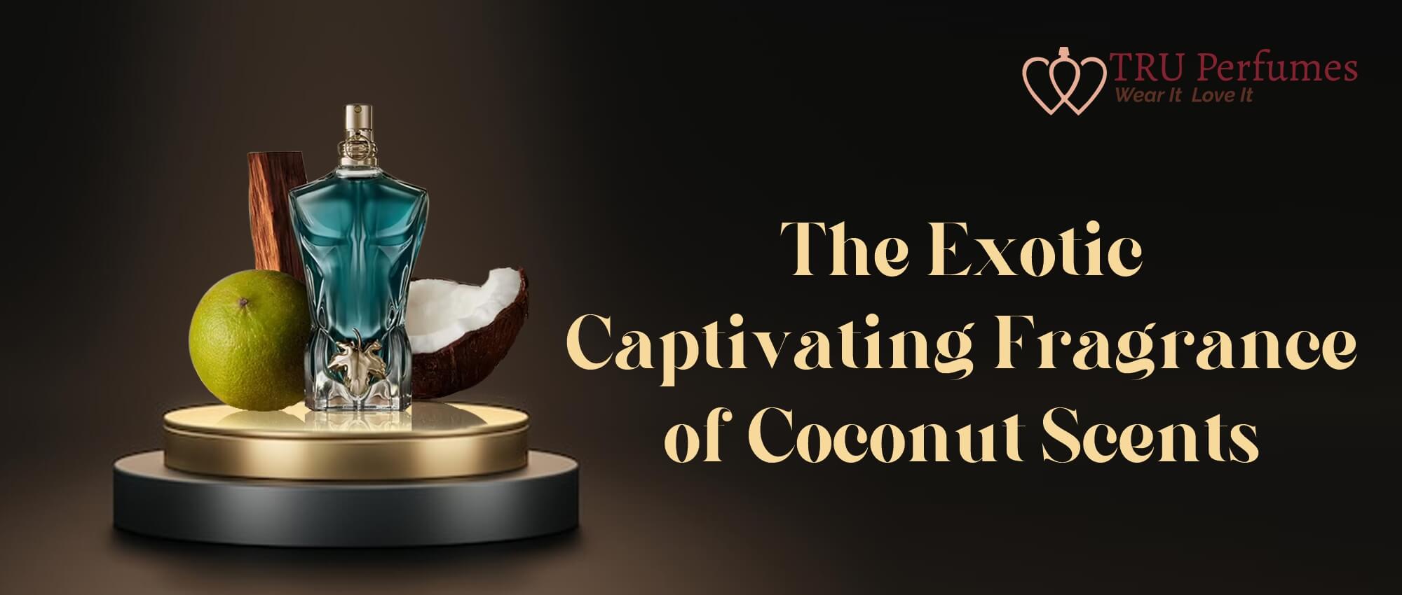 THE EXOTIC CAPTIVATING FRAGRANCE OF COCONUT SCENTS – Tru Perfumes