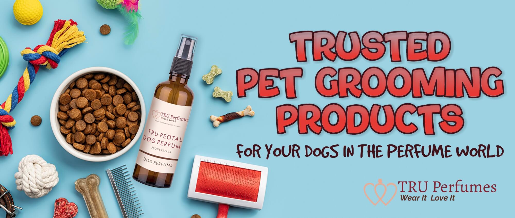 TRUSTED PET GROOMING PRODUCTS FOR YOUR DOGS IN THE PERFUME WORLD Tru