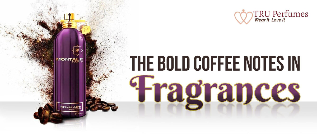 THE BOLD COFFEE NOTES IN FRAGRANCES – Tru Perfumes