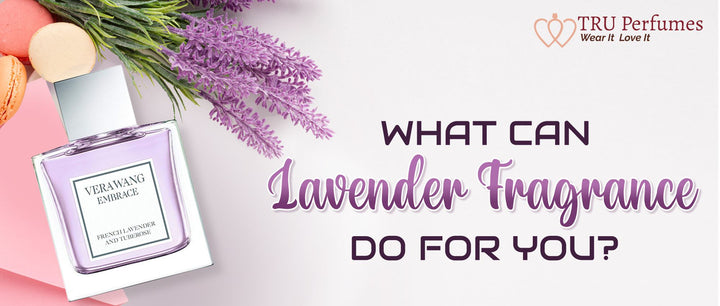 WHAT CAN LAVENDER FRAGRANCE DO FOR YOU?